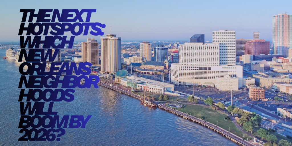 The Next Hotspots: Which New Orleans Neighborhoods Will Boom by 2026?